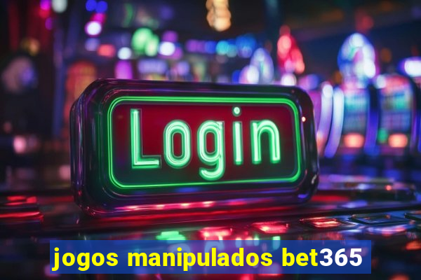 jogos manipulados bet365